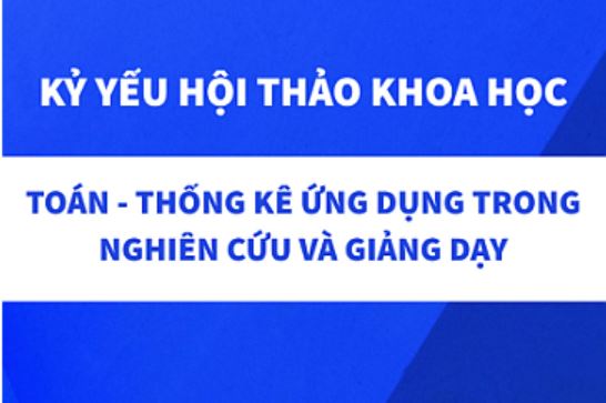 Kỷ yếu hội thảo khoa học: "Toán - Thống kê ứng dụng trong nghiên cứu và giảng dạy"